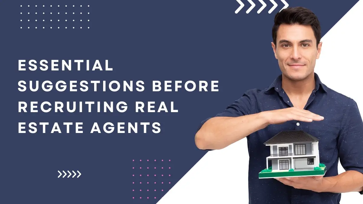 Essential Suggestions Before Recruiting Real Estate Agents