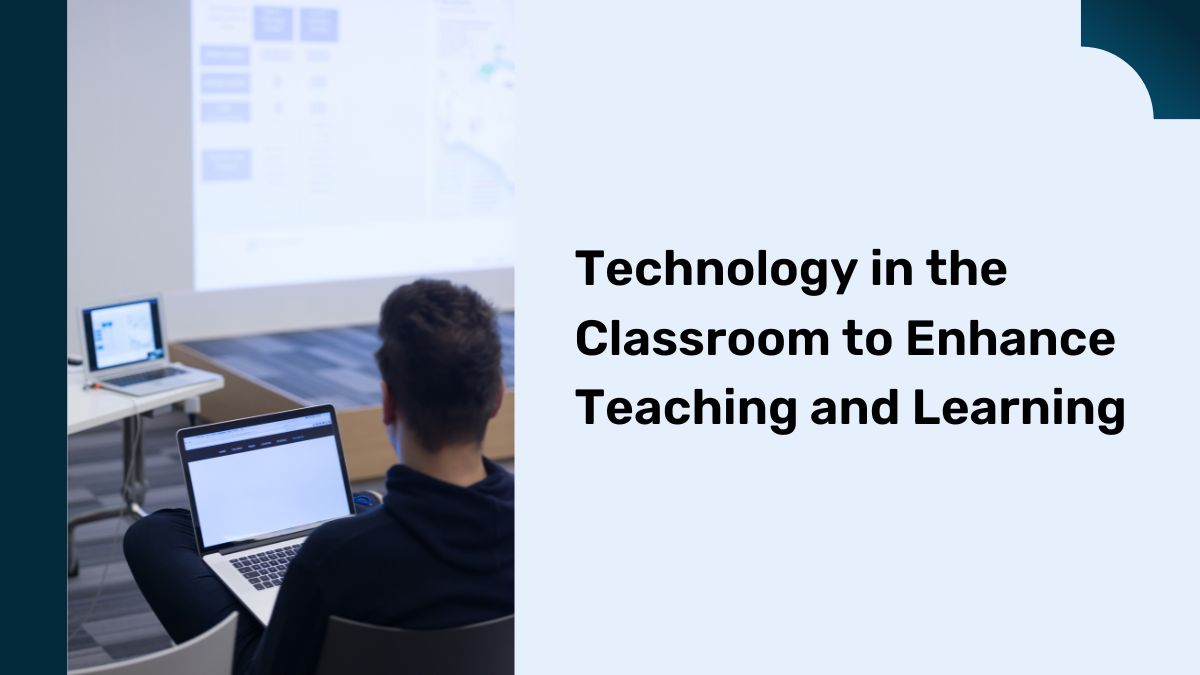 Technology in the Classroom to Enhance Teaching and Learning