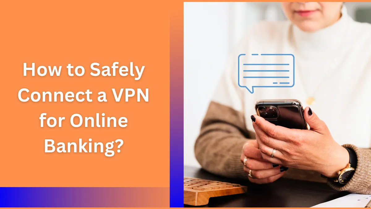 How to Safely Connect a VPN for Online Banking