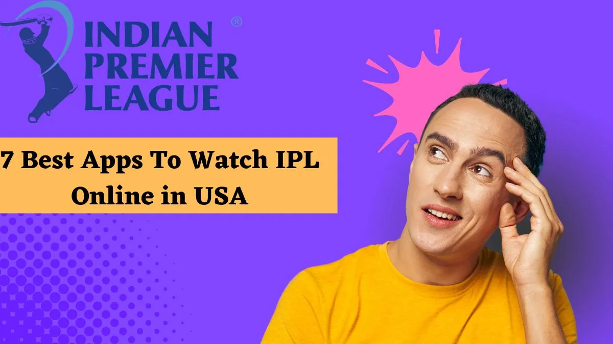 7 Best Apps to Watch IPL Online in USA