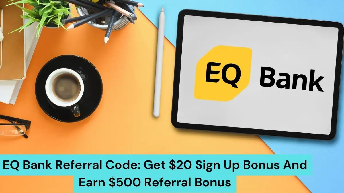 EQ Bank Referral Code Get $20 Sign Up Bonus And Earn $500 Referral Bonus